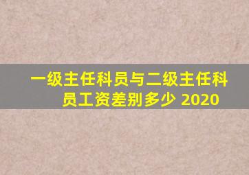 一级主任科员与二级主任科员工资差别多少 2020